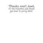 Blondes aren't dumb (women) Blondes aren't dumb (women)