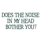 Does the noise in my head... Does the noise in my head...