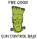 Fire Good! Gun Control Bad! Fire Good! Gun Control Bad!
