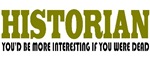 Funny Historian T-shirts & Gifts Funny Historian T-shirts & Gifts