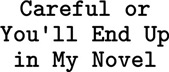 Careful or in My Novel