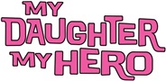 MY DAUGHTER MY HERO MY DAUGHTER MY HERO