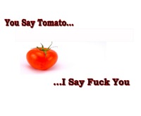 You Say Tomato, I Say Fuck You You Say Tomato, I Say Fuck You