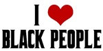 I Love Black People I Love Black People