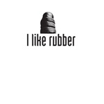 I like rubber I like rubber