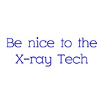Be Nice To The X-ray Tech Be Nice To The X-ray Tech