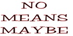 No Means Maybe No Means Maybe