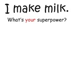 I make milk, what's your superpower?
