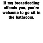 If my breastfeeding offends you